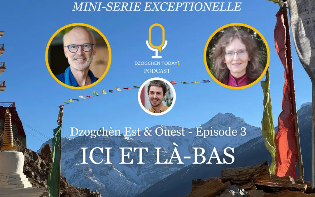 Dzogchen Est et Ouest 3 – Ici et là-bas